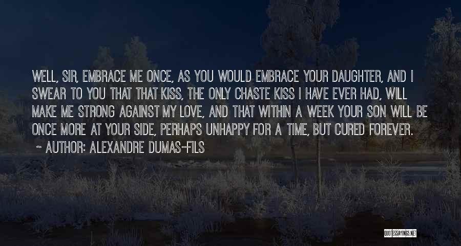 Alexandre Dumas-fils Quotes: Well, Sir, Embrace Me Once, As You Would Embrace Your Daughter, And I Swear To You That That Kiss, The