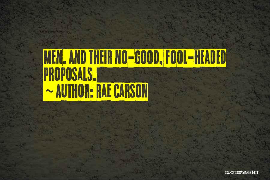 Rae Carson Quotes: Men. And Their No-good, Fool-headed Proposals.