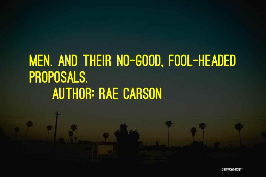 Rae Carson Quotes: Men. And Their No-good, Fool-headed Proposals.