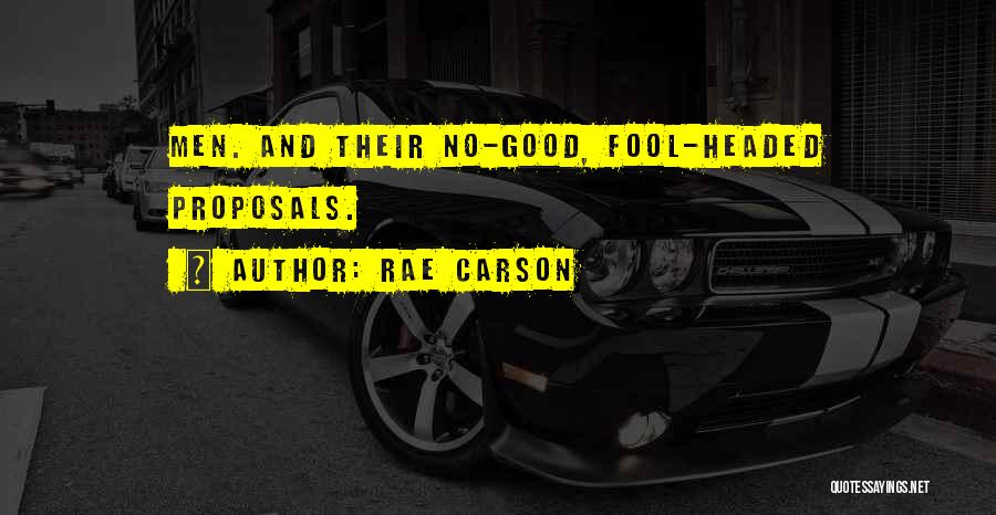 Rae Carson Quotes: Men. And Their No-good, Fool-headed Proposals.