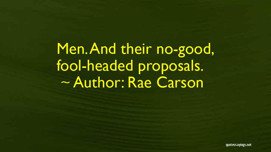Rae Carson Quotes: Men. And Their No-good, Fool-headed Proposals.