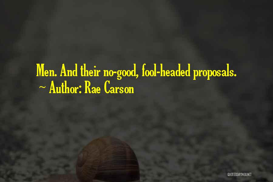 Rae Carson Quotes: Men. And Their No-good, Fool-headed Proposals.
