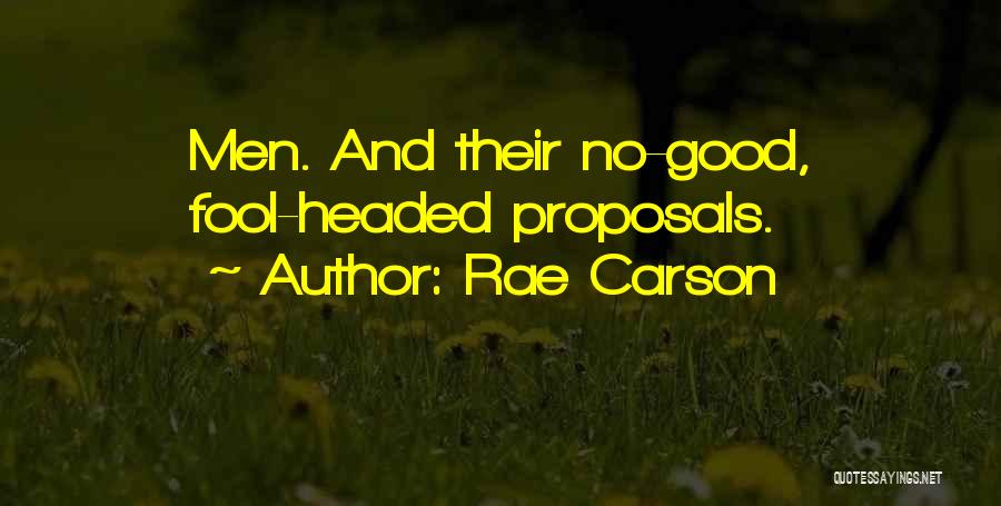Rae Carson Quotes: Men. And Their No-good, Fool-headed Proposals.