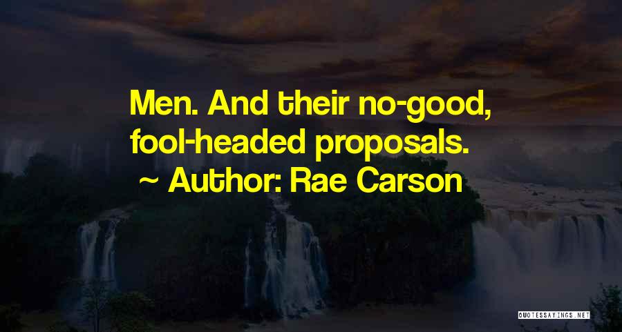 Rae Carson Quotes: Men. And Their No-good, Fool-headed Proposals.
