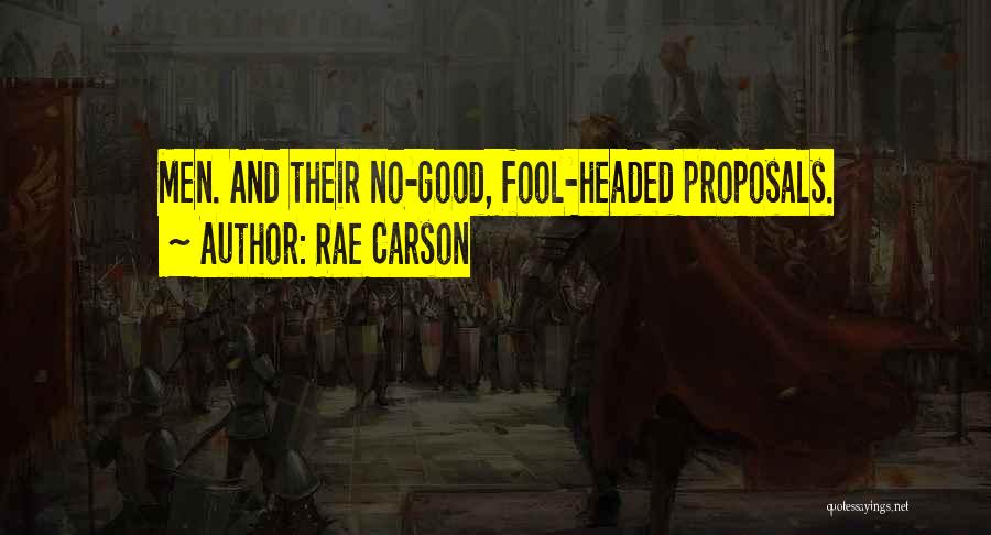 Rae Carson Quotes: Men. And Their No-good, Fool-headed Proposals.