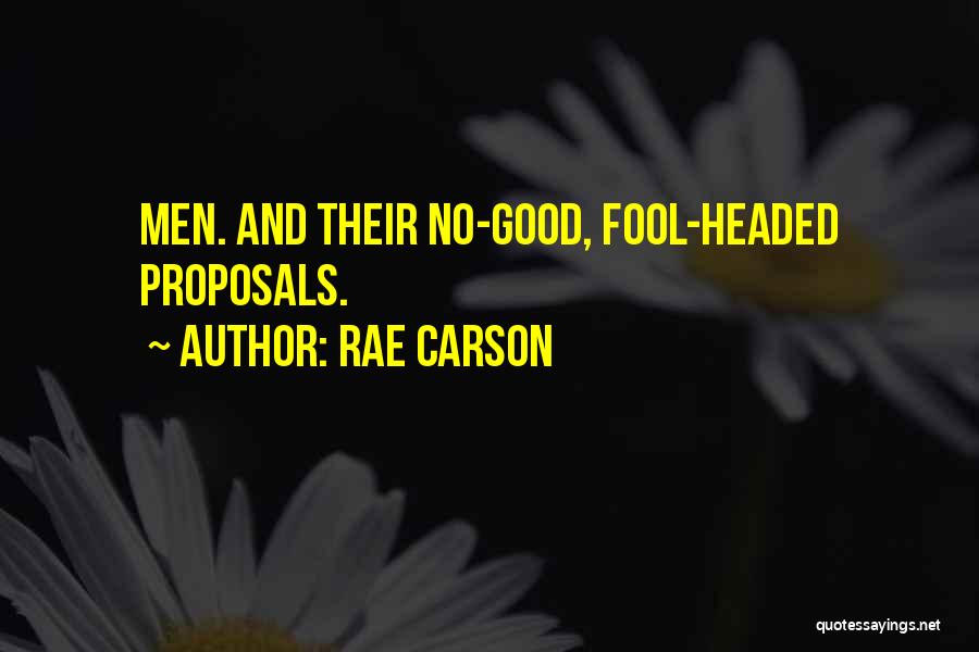 Rae Carson Quotes: Men. And Their No-good, Fool-headed Proposals.