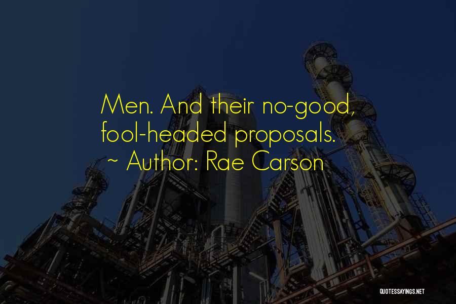 Rae Carson Quotes: Men. And Their No-good, Fool-headed Proposals.