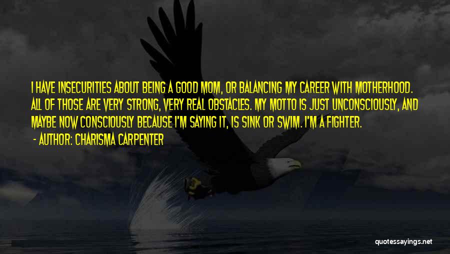 Charisma Carpenter Quotes: I Have Insecurities About Being A Good Mom, Or Balancing My Career With Motherhood. All Of Those Are Very Strong,