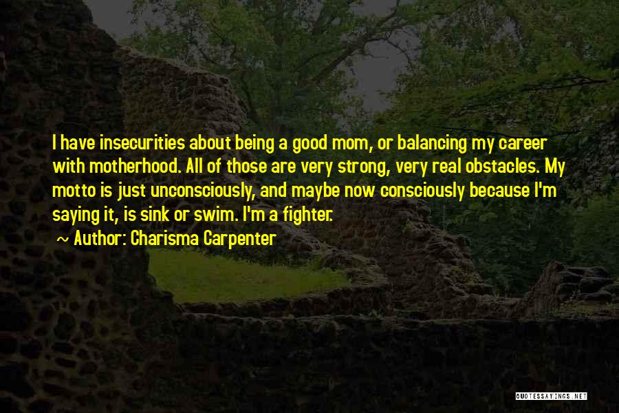 Charisma Carpenter Quotes: I Have Insecurities About Being A Good Mom, Or Balancing My Career With Motherhood. All Of Those Are Very Strong,