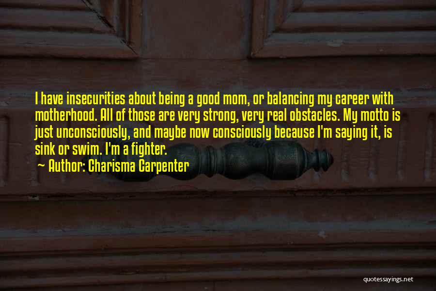 Charisma Carpenter Quotes: I Have Insecurities About Being A Good Mom, Or Balancing My Career With Motherhood. All Of Those Are Very Strong,