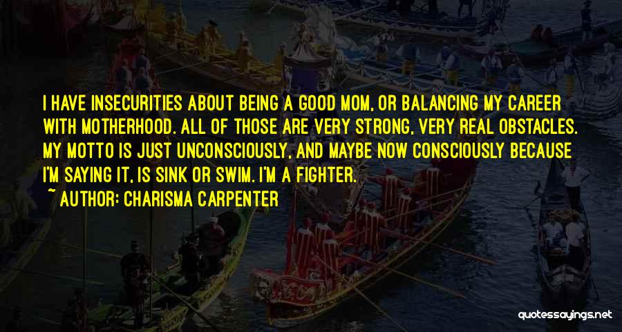 Charisma Carpenter Quotes: I Have Insecurities About Being A Good Mom, Or Balancing My Career With Motherhood. All Of Those Are Very Strong,