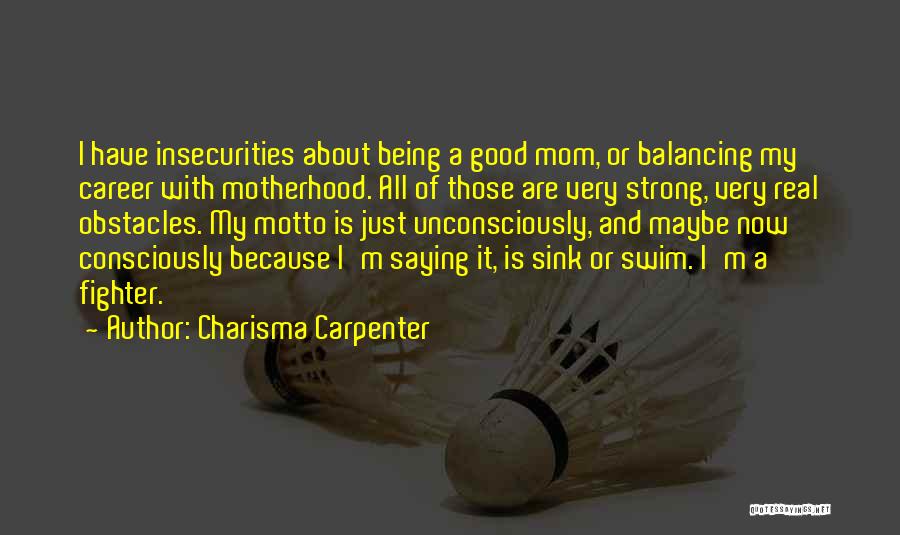 Charisma Carpenter Quotes: I Have Insecurities About Being A Good Mom, Or Balancing My Career With Motherhood. All Of Those Are Very Strong,