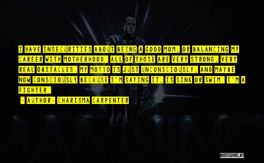 Charisma Carpenter Quotes: I Have Insecurities About Being A Good Mom, Or Balancing My Career With Motherhood. All Of Those Are Very Strong,