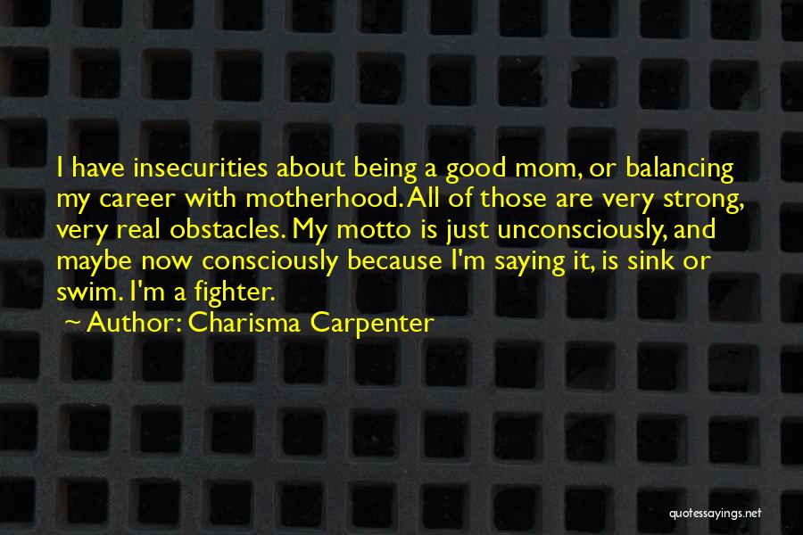 Charisma Carpenter Quotes: I Have Insecurities About Being A Good Mom, Or Balancing My Career With Motherhood. All Of Those Are Very Strong,