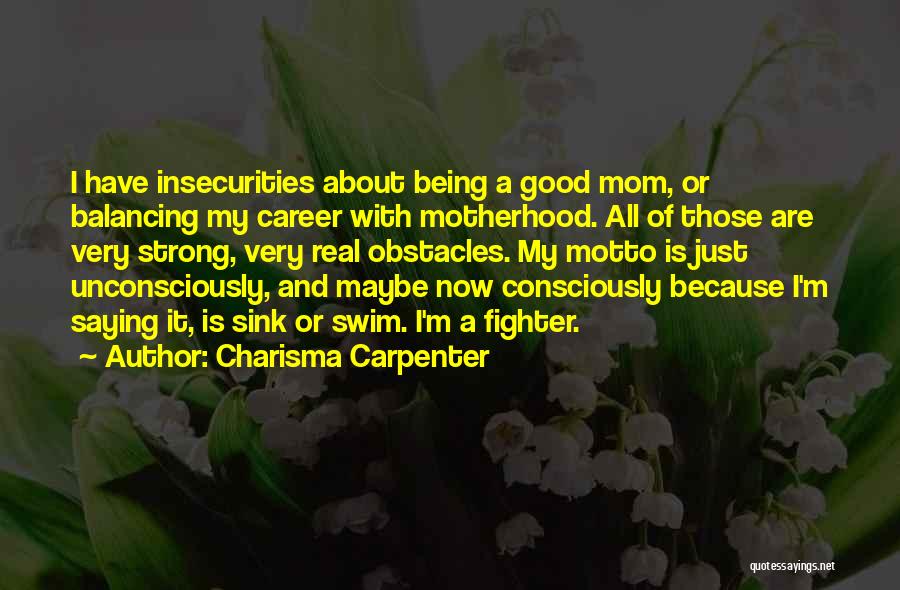 Charisma Carpenter Quotes: I Have Insecurities About Being A Good Mom, Or Balancing My Career With Motherhood. All Of Those Are Very Strong,