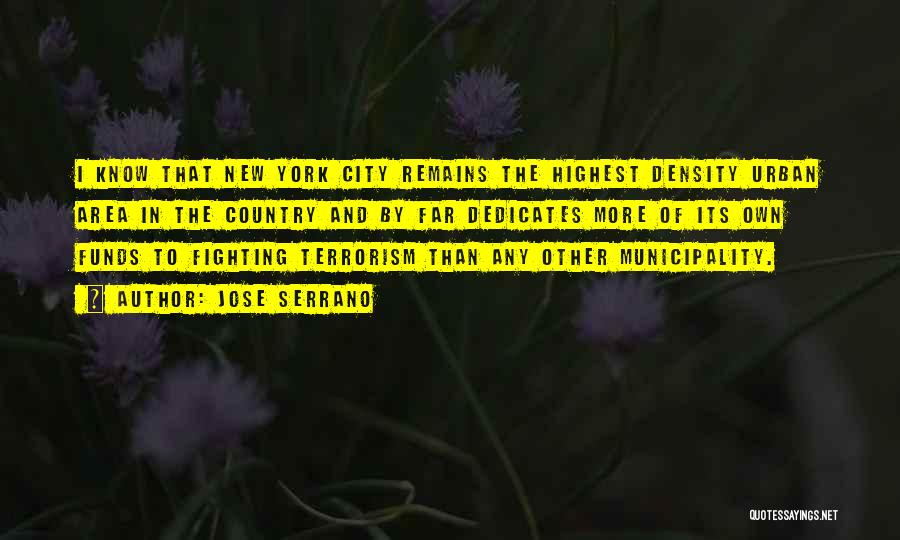 Jose Serrano Quotes: I Know That New York City Remains The Highest Density Urban Area In The Country And By Far Dedicates More