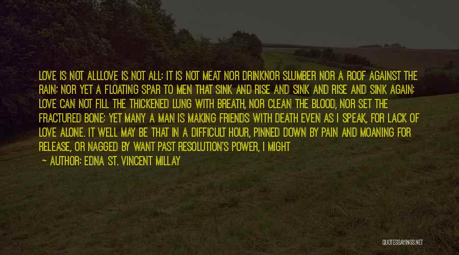 Edna St. Vincent Millay Quotes: Love Is Not Alllove Is Not All: It Is Not Meat Nor Drinknor Slumber Nor A Roof Against The Rain;