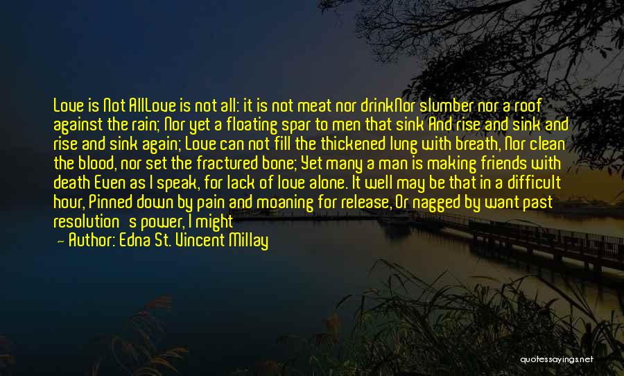 Edna St. Vincent Millay Quotes: Love Is Not Alllove Is Not All: It Is Not Meat Nor Drinknor Slumber Nor A Roof Against The Rain;