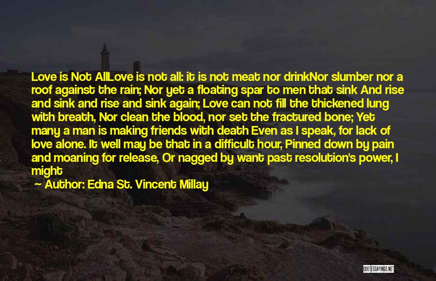 Edna St. Vincent Millay Quotes: Love Is Not Alllove Is Not All: It Is Not Meat Nor Drinknor Slumber Nor A Roof Against The Rain;