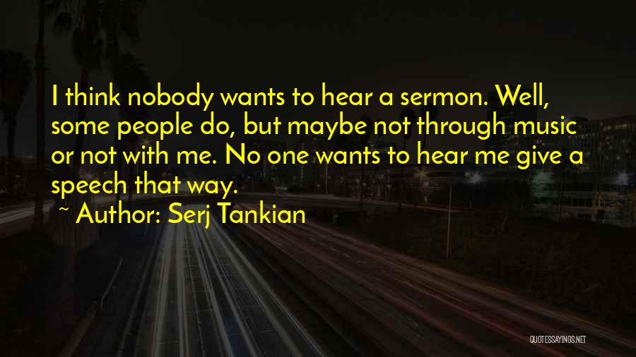 Serj Tankian Quotes: I Think Nobody Wants To Hear A Sermon. Well, Some People Do, But Maybe Not Through Music Or Not With