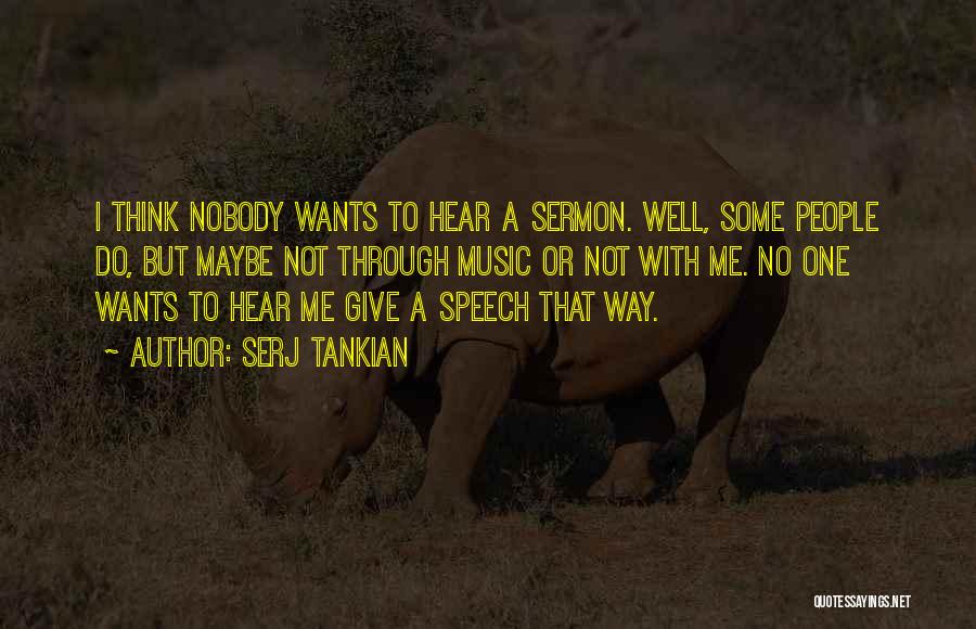 Serj Tankian Quotes: I Think Nobody Wants To Hear A Sermon. Well, Some People Do, But Maybe Not Through Music Or Not With