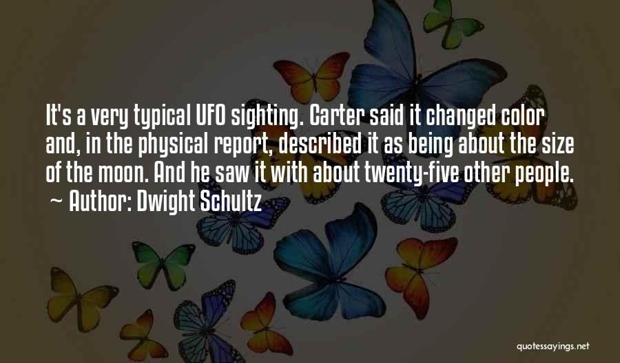 Dwight Schultz Quotes: It's A Very Typical Ufo Sighting. Carter Said It Changed Color And, In The Physical Report, Described It As Being