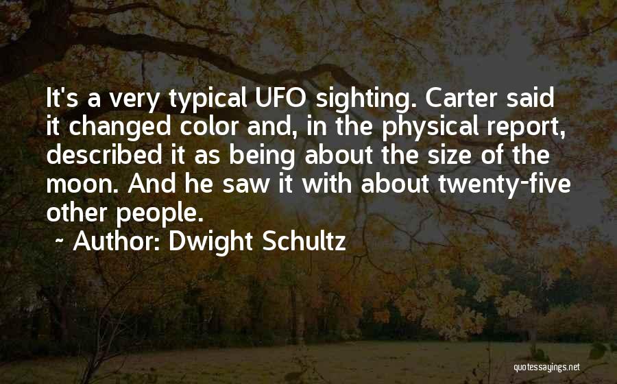 Dwight Schultz Quotes: It's A Very Typical Ufo Sighting. Carter Said It Changed Color And, In The Physical Report, Described It As Being