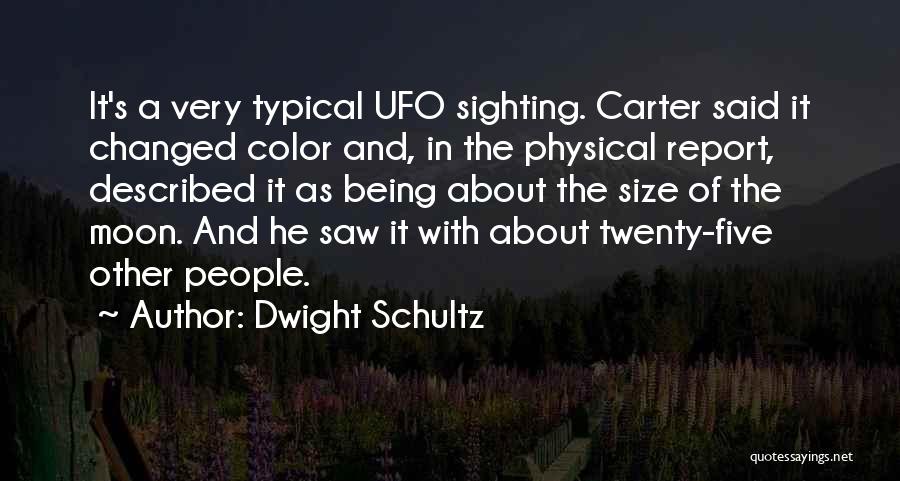 Dwight Schultz Quotes: It's A Very Typical Ufo Sighting. Carter Said It Changed Color And, In The Physical Report, Described It As Being