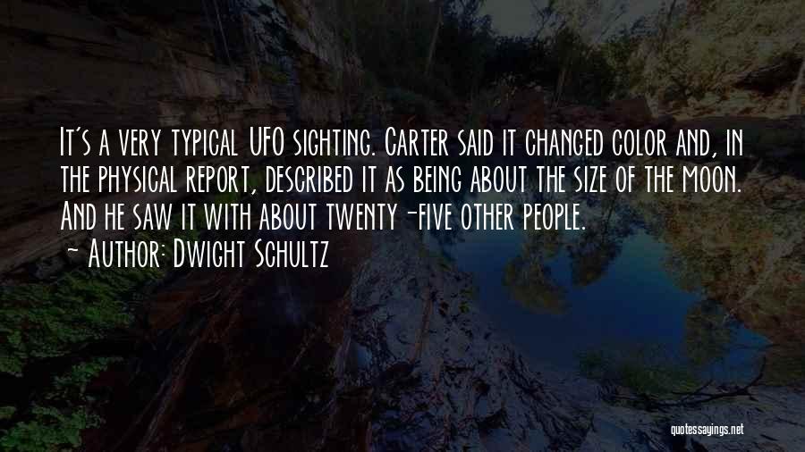 Dwight Schultz Quotes: It's A Very Typical Ufo Sighting. Carter Said It Changed Color And, In The Physical Report, Described It As Being