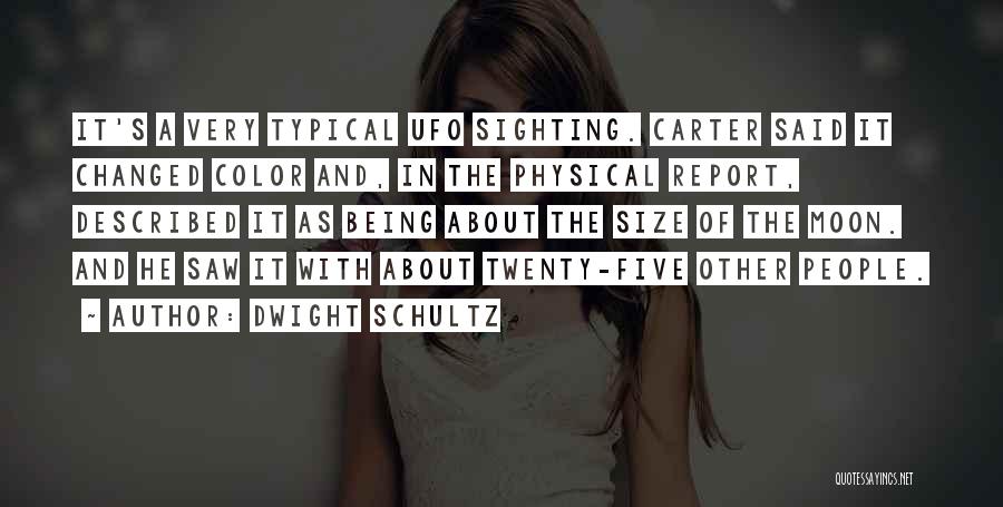 Dwight Schultz Quotes: It's A Very Typical Ufo Sighting. Carter Said It Changed Color And, In The Physical Report, Described It As Being