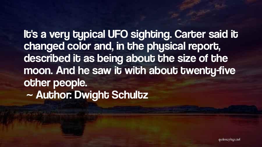 Dwight Schultz Quotes: It's A Very Typical Ufo Sighting. Carter Said It Changed Color And, In The Physical Report, Described It As Being