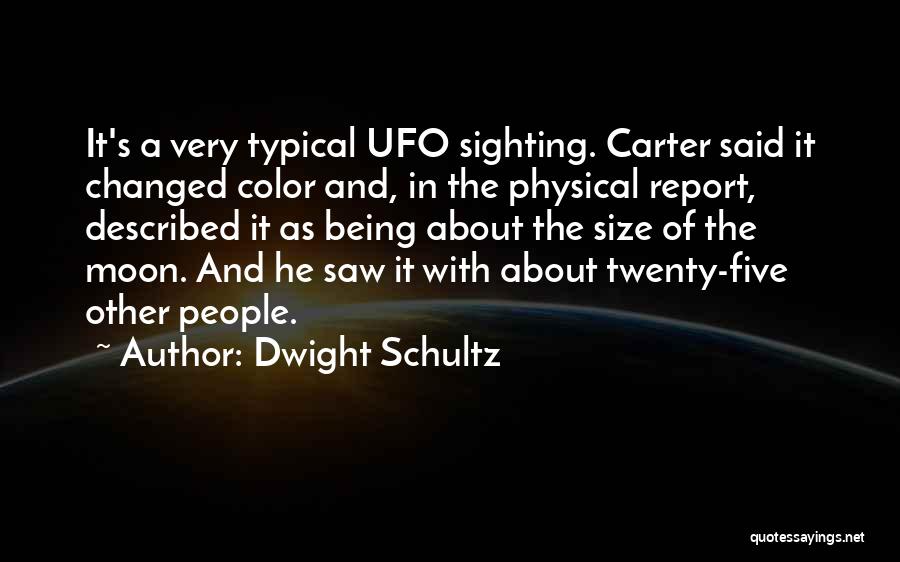 Dwight Schultz Quotes: It's A Very Typical Ufo Sighting. Carter Said It Changed Color And, In The Physical Report, Described It As Being