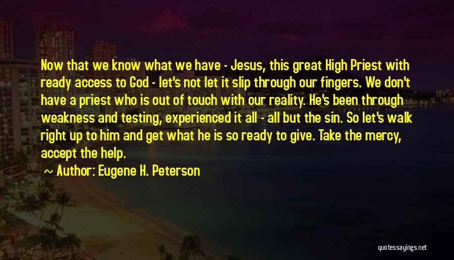 Eugene H. Peterson Quotes: Now That We Know What We Have - Jesus, This Great High Priest With Ready Access To God - Let's