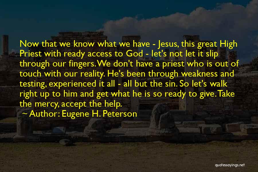 Eugene H. Peterson Quotes: Now That We Know What We Have - Jesus, This Great High Priest With Ready Access To God - Let's