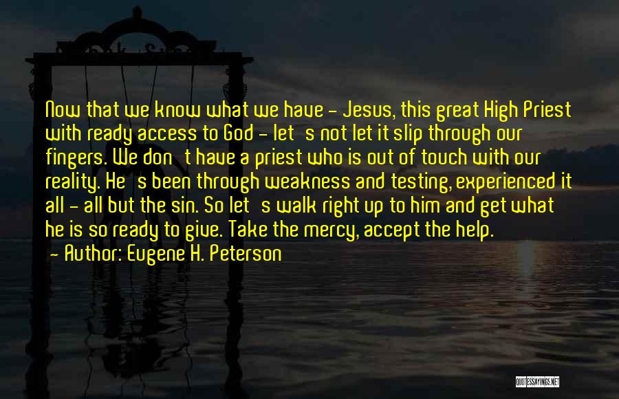 Eugene H. Peterson Quotes: Now That We Know What We Have - Jesus, This Great High Priest With Ready Access To God - Let's