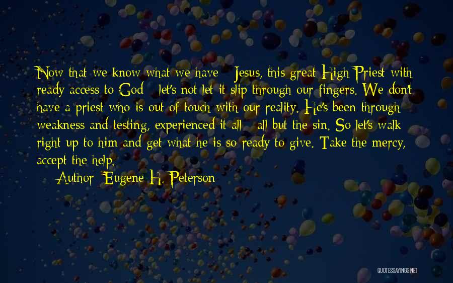 Eugene H. Peterson Quotes: Now That We Know What We Have - Jesus, This Great High Priest With Ready Access To God - Let's