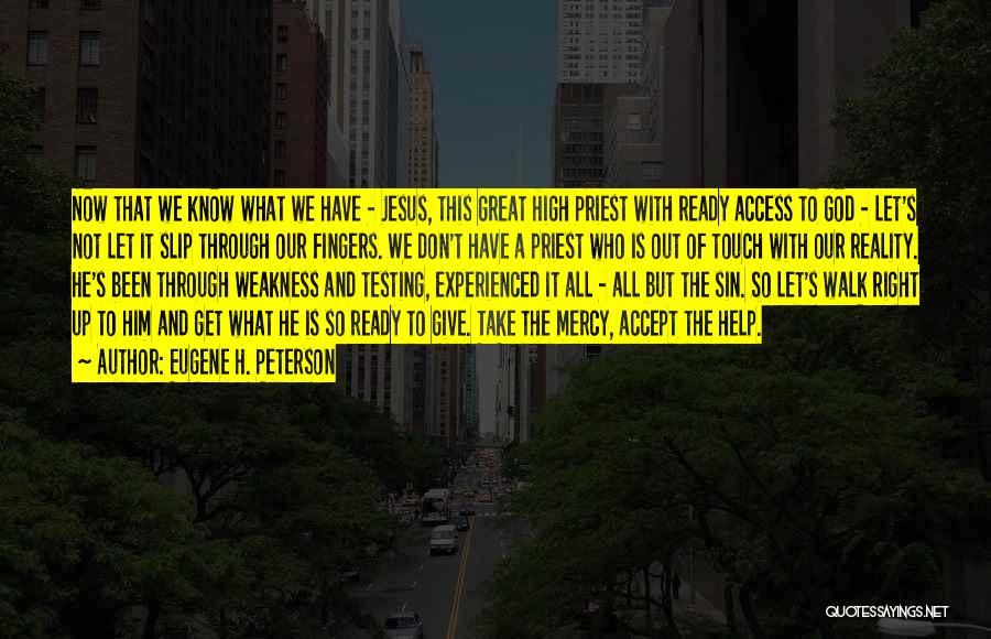 Eugene H. Peterson Quotes: Now That We Know What We Have - Jesus, This Great High Priest With Ready Access To God - Let's