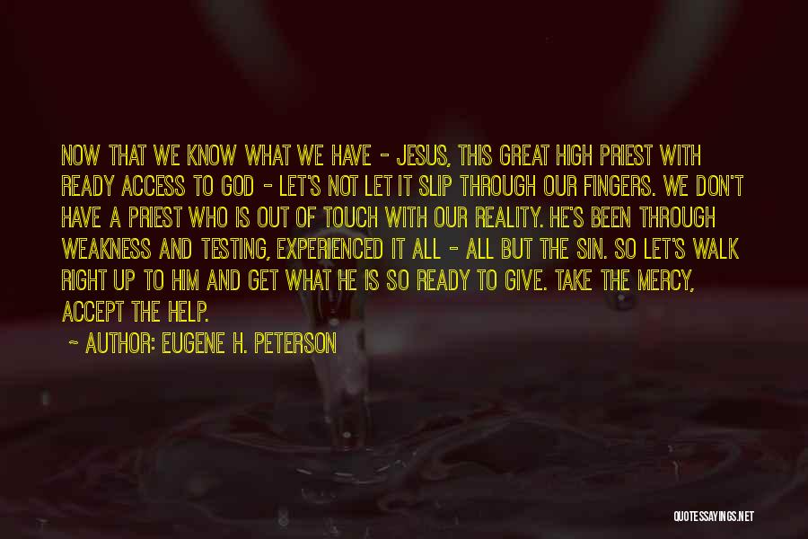Eugene H. Peterson Quotes: Now That We Know What We Have - Jesus, This Great High Priest With Ready Access To God - Let's