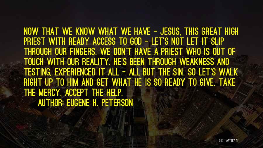 Eugene H. Peterson Quotes: Now That We Know What We Have - Jesus, This Great High Priest With Ready Access To God - Let's