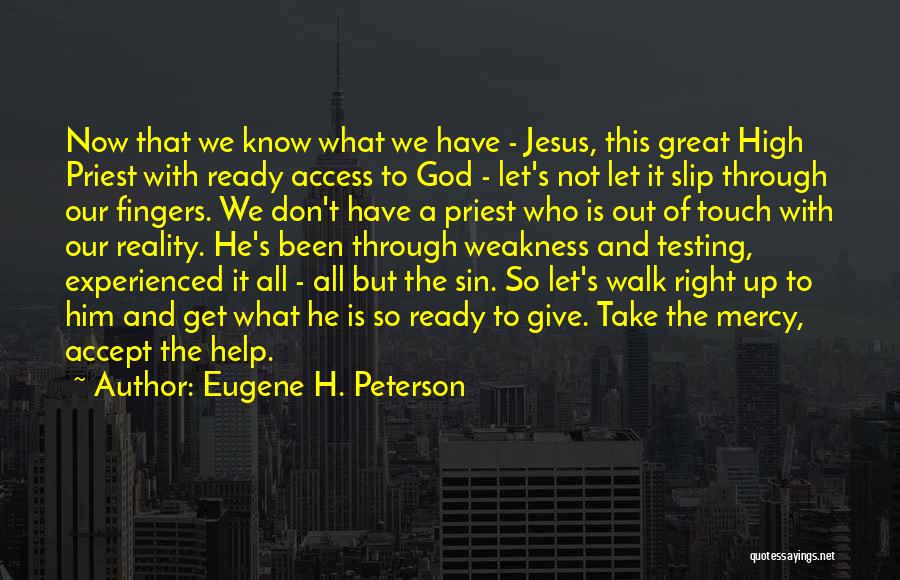 Eugene H. Peterson Quotes: Now That We Know What We Have - Jesus, This Great High Priest With Ready Access To God - Let's