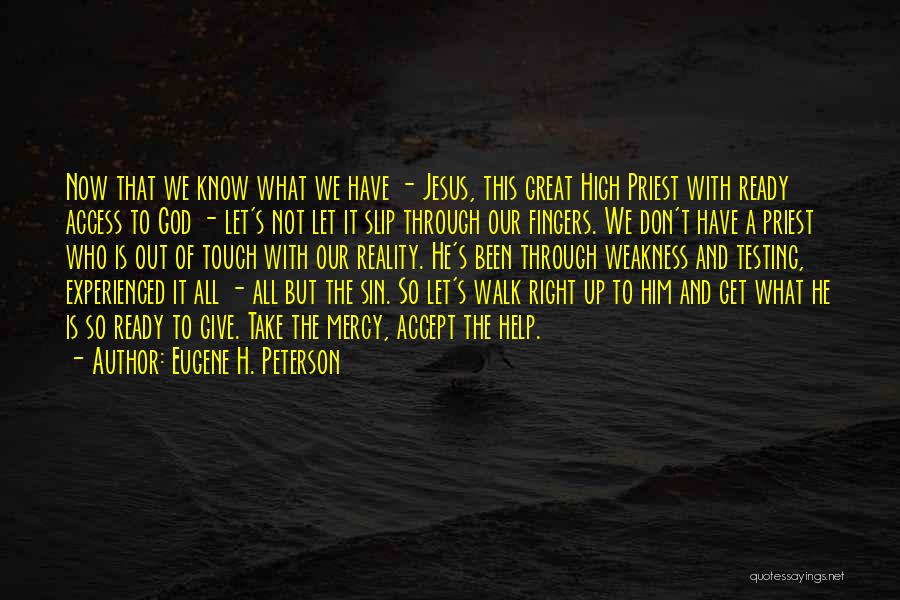 Eugene H. Peterson Quotes: Now That We Know What We Have - Jesus, This Great High Priest With Ready Access To God - Let's