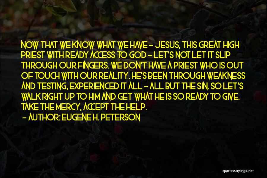 Eugene H. Peterson Quotes: Now That We Know What We Have - Jesus, This Great High Priest With Ready Access To God - Let's