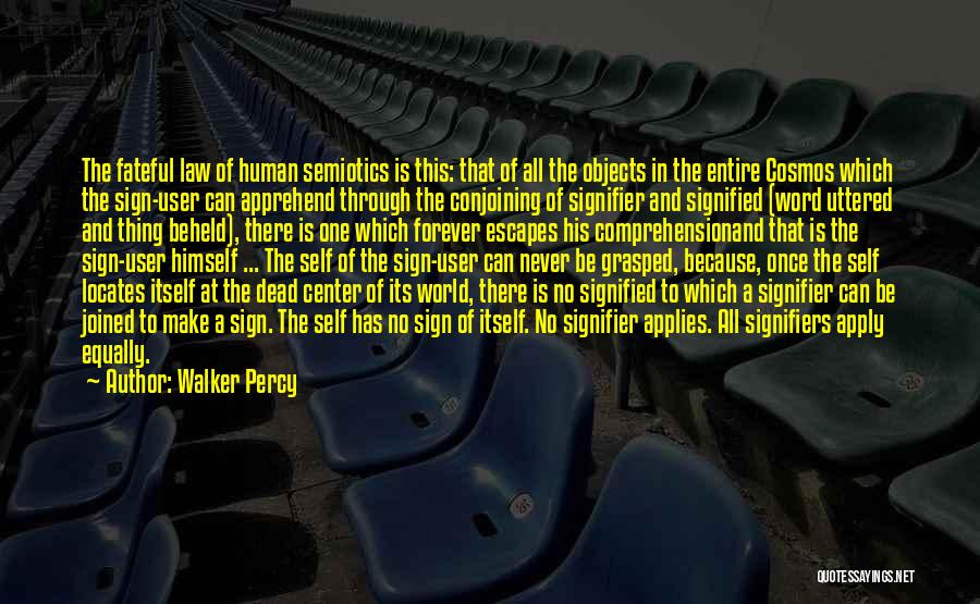 Walker Percy Quotes: The Fateful Law Of Human Semiotics Is This: That Of All The Objects In The Entire Cosmos Which The Sign-user