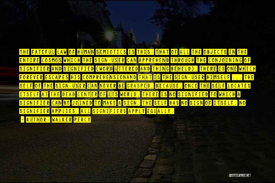 Walker Percy Quotes: The Fateful Law Of Human Semiotics Is This: That Of All The Objects In The Entire Cosmos Which The Sign-user
