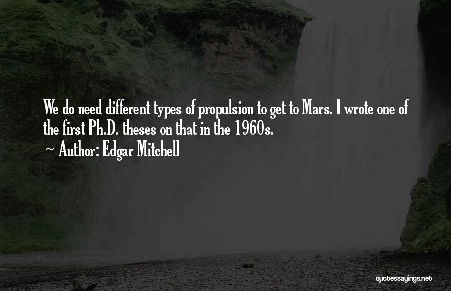 Edgar Mitchell Quotes: We Do Need Different Types Of Propulsion To Get To Mars. I Wrote One Of The First Ph.d. Theses On