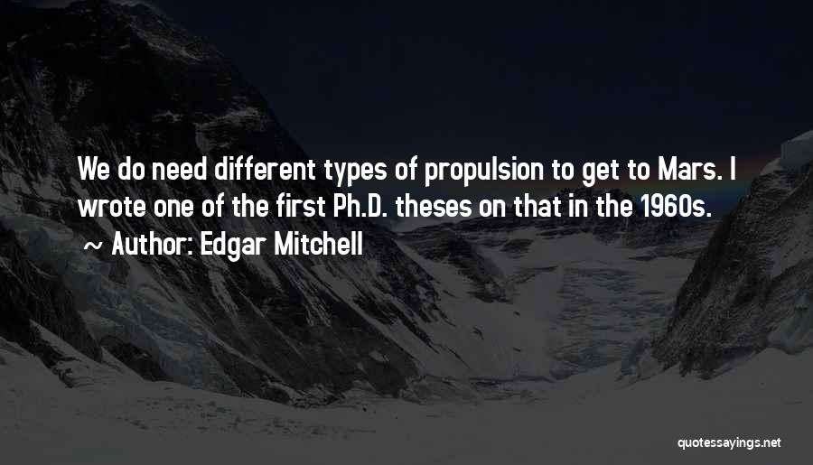Edgar Mitchell Quotes: We Do Need Different Types Of Propulsion To Get To Mars. I Wrote One Of The First Ph.d. Theses On