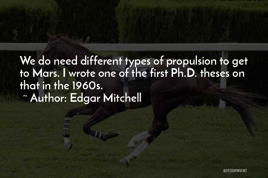 Edgar Mitchell Quotes: We Do Need Different Types Of Propulsion To Get To Mars. I Wrote One Of The First Ph.d. Theses On