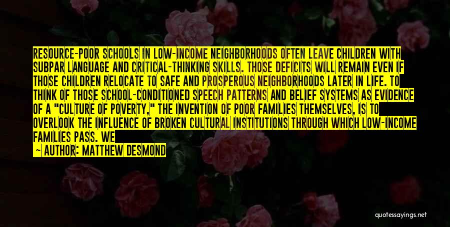 Matthew Desmond Quotes: Resource-poor Schools In Low-income Neighborhoods Often Leave Children With Subpar Language And Critical-thinking Skills. Those Deficits Will Remain Even If