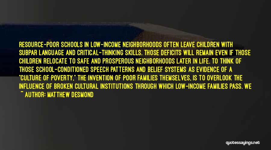 Matthew Desmond Quotes: Resource-poor Schools In Low-income Neighborhoods Often Leave Children With Subpar Language And Critical-thinking Skills. Those Deficits Will Remain Even If