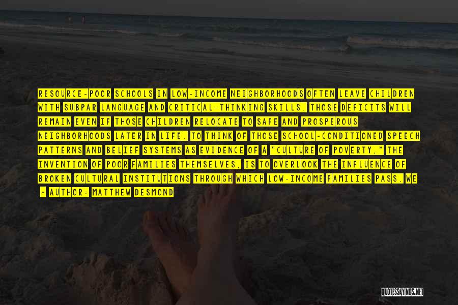 Matthew Desmond Quotes: Resource-poor Schools In Low-income Neighborhoods Often Leave Children With Subpar Language And Critical-thinking Skills. Those Deficits Will Remain Even If